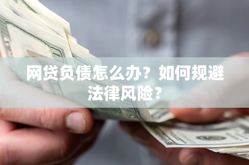 北京网贷负债怎么办？如何规避法律风险？
