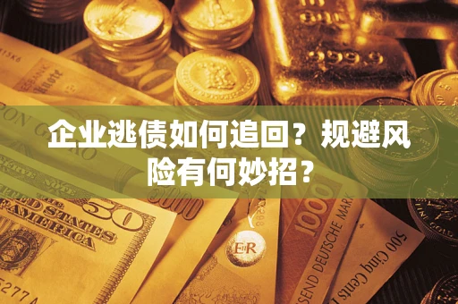 北京企业逃债如何追回？规避风险有何妙招？