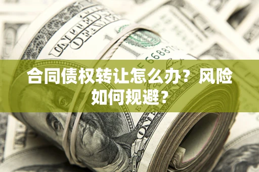 北京合同债权转让怎么办？风险如何规避？