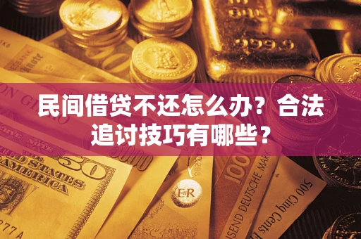 北京民间借贷不还怎么办？合法追讨技巧有哪些？