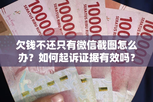 北京欠钱不还只有微信截图怎么办？如何起诉证据有效吗？