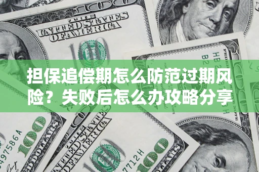 北京担保追偿期怎么防范过期风险？失败后怎么办攻略分享