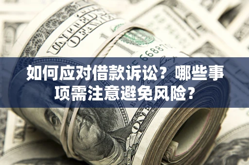 北京如何应对借款诉讼？哪些事项需注意避免风险？