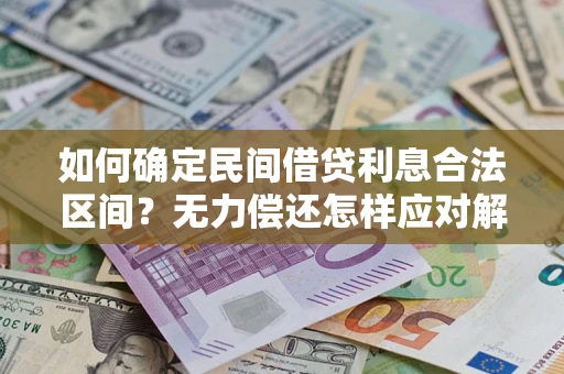 北京如何确定民间借贷利息合法区间？无力偿还怎样应对解决法门？