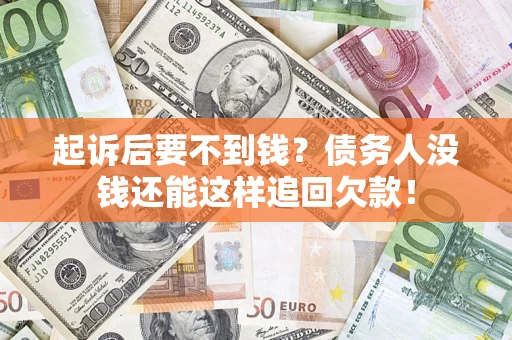 北京起诉后要不到钱？债务人没钱还能这样追回欠款！