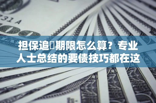 北京担保追償期限怎么算？专业人士总结的要债技巧都在这里了