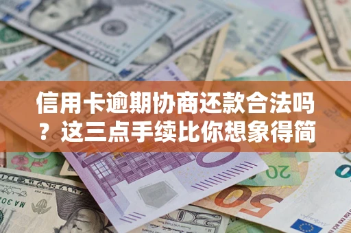 北京信用卡逾期协商还款合法吗？这三点手续比你想象得简单