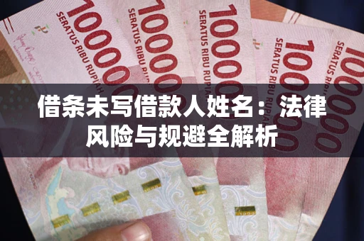 北京借条未写借款人姓名：法律风险与规避全解析