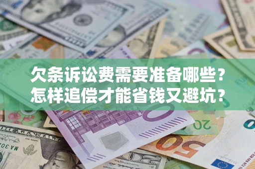 北京欠条诉讼费需要准备哪些？怎样追偿才能省钱又避坑？
