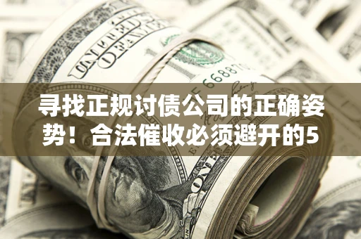 北京寻找正规讨债公司的正确姿势！合法催收必须避开的5大雷区