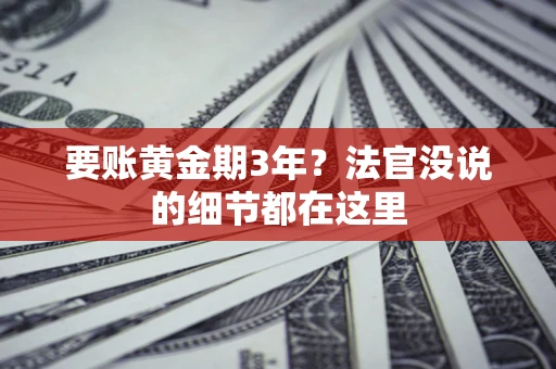 北京要账黄金期3年？法官没说的细节都在这里