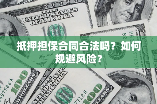 北京抵押担保合同合法吗？如何规避风险？