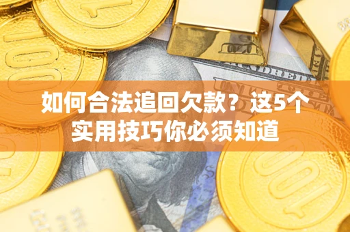 北京如何合法追回欠款？这5个实用技巧你必须知道