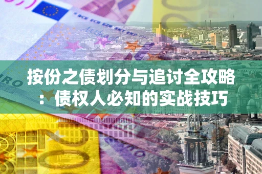 北京按份之债划分与追讨全攻略：债权人必知的实战技巧