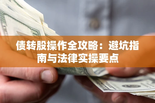 北京债转股操作全攻略：避坑指南与法律实操要点