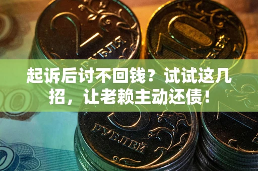 北京起诉后讨不回钱？试试这几招，让老赖主动还债！