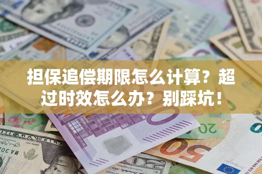 北京担保追偿期限怎么计算？超过时效怎么办？别踩坑！