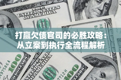 北京打赢欠债官司的必胜攻略：从立案到执行全流程解析