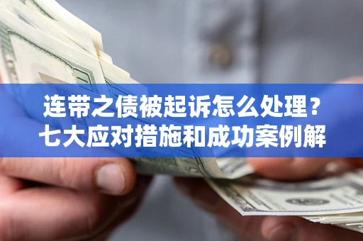 北京连带之债被起诉怎么处理？七大应对措施和成功案例解析