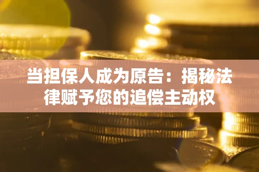 北京当担保人成为原告:揭秘法律赋予您的追偿主动权 北京当担保人成为原告:揭秘法律赋予您的追偿主动权