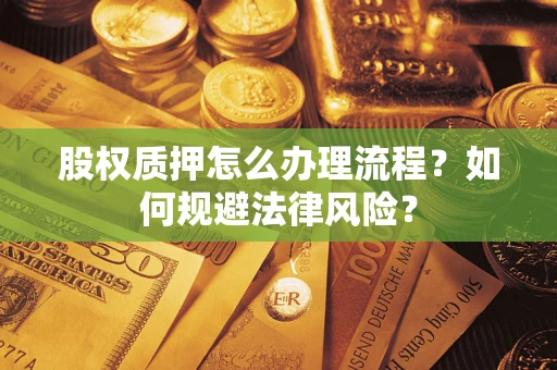 北京股权质押怎么办理流程？如何规避法律风险？