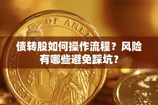 北京债转股如何操作流程?风险有哪些避免踩坑? 北京债转股如何操作流程?风险有哪些避免踩坑?