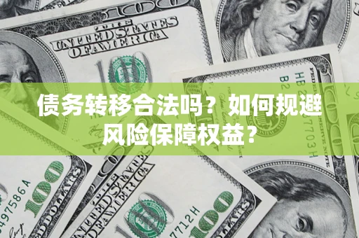 北京债务转移合法吗？如何规避风险保障权益？