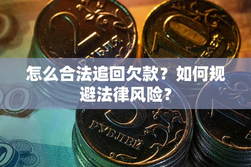 北京怎么合法追回欠款？如何规避法律风险？