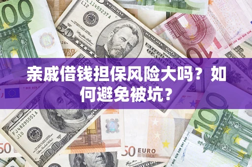 北京亲戚借钱担保风险大吗？如何避免被坑？