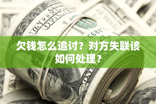 北京欠钱怎么追讨？对方失联该如何处理？