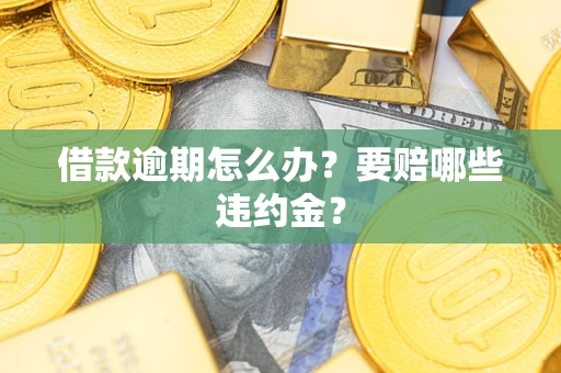 北京借款逾期怎么办？要赔哪些违约金？
