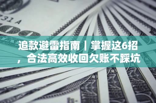 北京追款避雷指南｜掌握这6招，合法高效收回欠账不踩坑