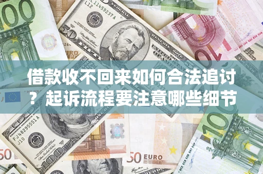 北京借款收不回来如何合法追讨？起诉流程要注意哪些细节？