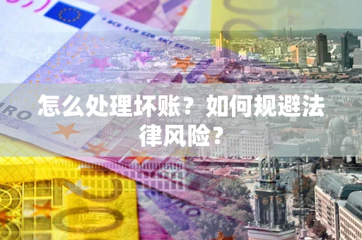 北京怎么处理坏账？如何规避法律风险？