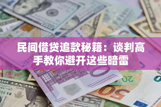 北京民间借贷追款秘籍：谈判高手教你避开这些暗雷