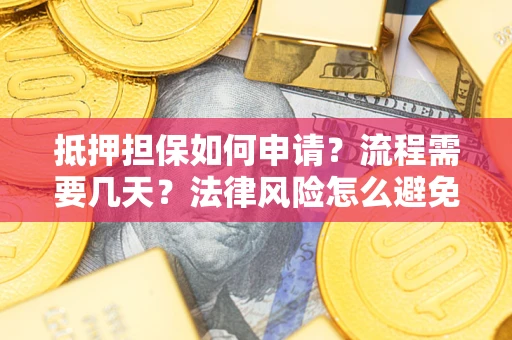 北京抵押担保如何申请？流程需要几天？法律风险怎么避免？避坑指南