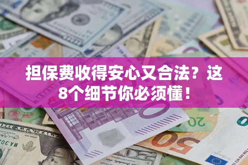 北京担保费收得安心又合法？这8个细节你必须懂！