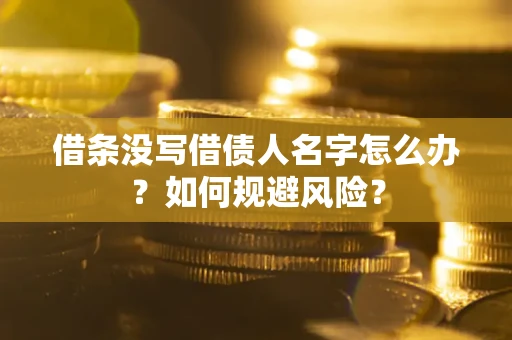 北京借条没写借债人名字怎么办？如何规避风险？