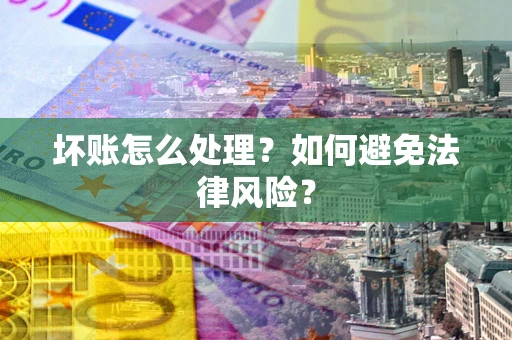 北京坏账怎么处理？如何避免法律风险？