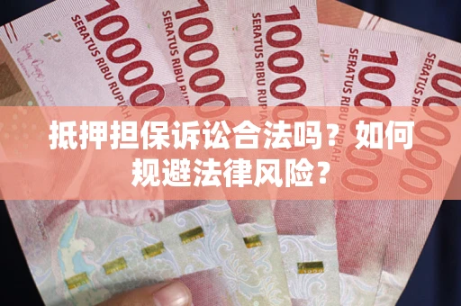 北京抵押担保诉讼合法吗？如何规避法律风险？
