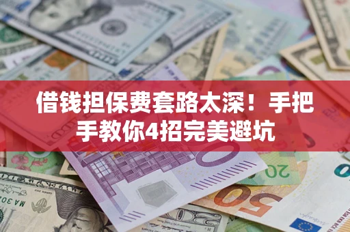 北京借钱担保费套路太深！手把手教你4招完美避坑
