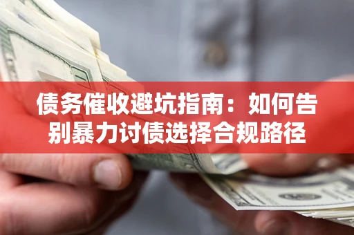 北京债务催收避坑指南：如何告别暴力讨债选择合规路径