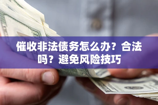 北京催收非法债务怎么办？合法吗？避免风险技巧