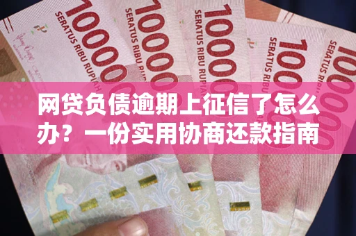 北京网贷负债逾期上征信了怎么办？一份实用协商还款指南请收好
