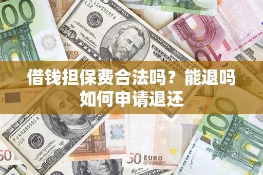 北京借钱担保费合法吗？能退吗如何申请退还