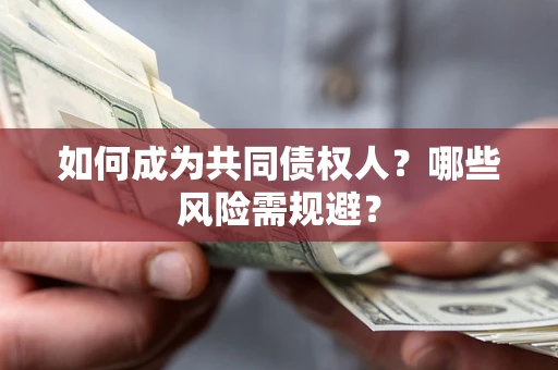 北京如何成为共同债权人？哪些风险需规避？
