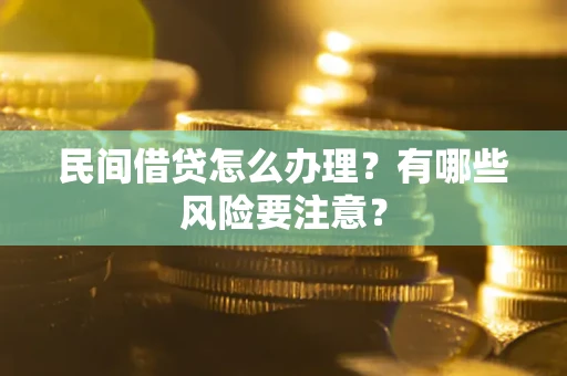 北京民间借贷怎么办理？有哪些风险要注意？
