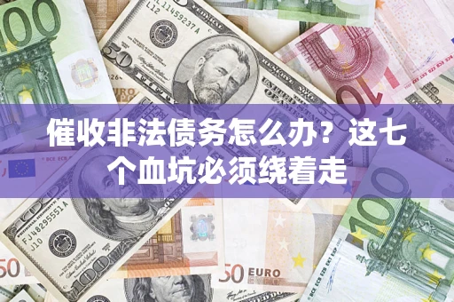北京催收非法债务怎么办？这七个血坑必须绕着走