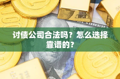 北京讨债公司合法吗？怎么选择靠谱的？