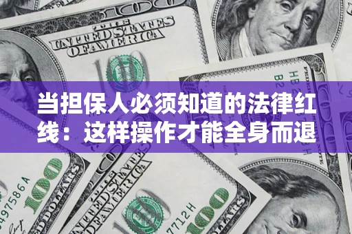 北京当担保人必须知道的法律红线：这样操作才能全身而退